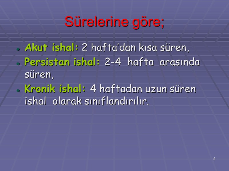Sürelerine göre; Akut ishal: 2 hafta’dan kısa süren,  Persistan ishal: 2-4  hafta